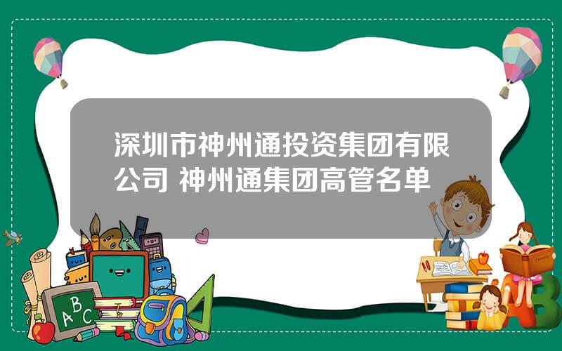 深圳市神州通投资集团有限公司 神州通集团高管名单